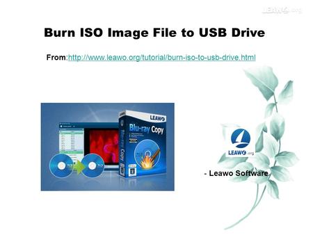 Burn ISO Image File to USB Drive From:http://www.leawo.org/tutorial/burn-iso-to-usb-drive.htmlhttp://www.leawo.org/tutorial/burn-iso-to-usb-drive.html.
