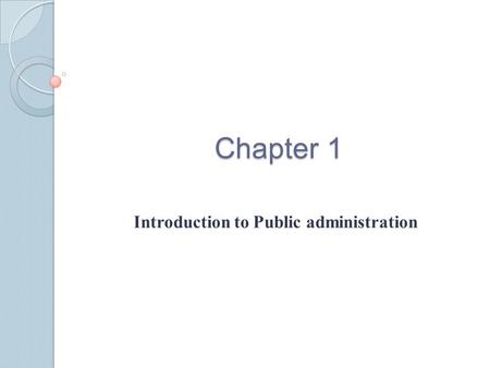Chapter 1 Introduction to Public administration. Public administration is concerned with the management of public programs. Public administrators work.