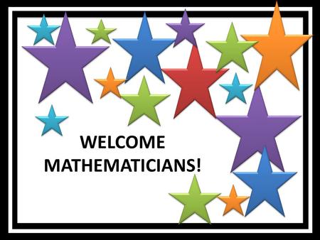 WELCOME MATHEMATICIANS!. Mrs. Garay’s 8 th Grade Mathematics Class