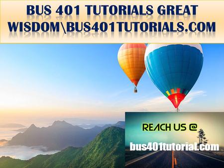 BUS 401 TUTORIALS GREAT WISDOM BUS 401 Entire Course (New) FOR MORE CLASSES VISIT  BUS 401 Week 1 DQ 1 The Role of Financial Management.