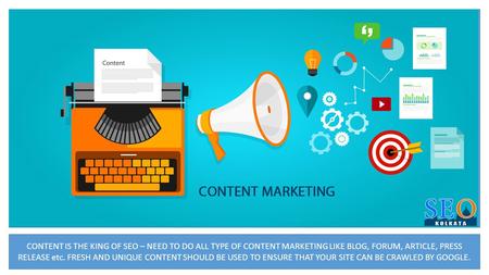 CONTENT IS THE KING OF SEO – NEED TO DO ALL TYPE OF CONTENT MARKETING LIKE BLOG, FORUM, ARTICLE, PRESS RELEASE etc. FRESH AND UNIQUE CONTENT SHOULD BE.