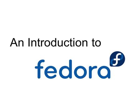 An Introduction to. Where did Fedora come from? Boxed set every 6 months == Failed business model [