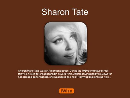 Sharon Tate Sharon Marie Tate was an American actress. During the 1960s she played small television roles before appearing in several films. After receiving.