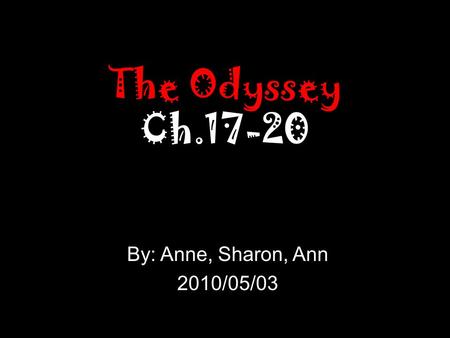 The Odyssey Ch By: Anne, Sharon, Ann 2010/05/03.