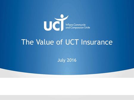 The Value of UCT Insurance July UCT Commissioned Products* US – Dental Vision and Hearing – Short Term Care – Critical Illness – Medicare Supplement.