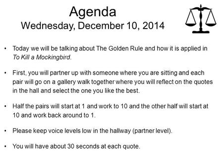 Agenda Wednesday, December 10, 2014 Today we will be talking about The Golden Rule and how it is applied in To Kill a Mockingbird. First, you will partner.