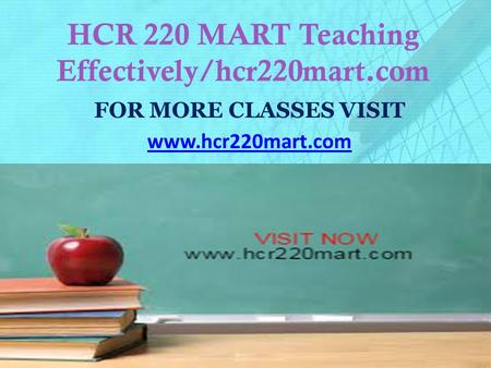HCR 220 MART Teaching Effectively/hcr220mart.com FOR MORE CLASSES VISIT