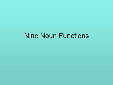 Nine Noun Functions. A NOUN is a part of speech. It can FUNCTION in 9 different ways. (PRONOUNS stand in the place of nouns & can function any way a noun.