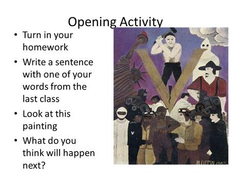 Opening Activity Turn in your homework Write a sentence with one of your words from the last class Look at this painting What do you think will happen.
