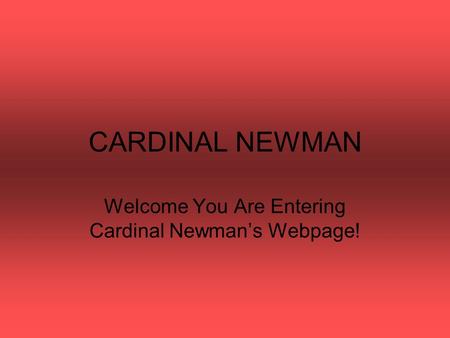 CARDINAL NEWMAN Welcome You Are Entering Cardinal Newman’s Webpage!