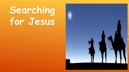 Searching for Jesus. Jesus was born in the town of Bethlehem in Judea, during the time when Herod was king. Soon afterward, some men who studied the stars.