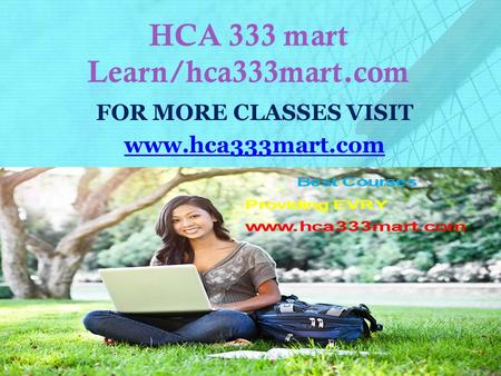 HCA 333 mart Learn/hca333mart.com FOR MORE CLASSES VISIT