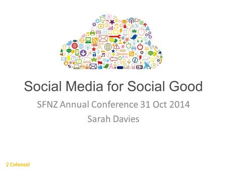 Social Media for Social Good SFNZ Annual Conference 31 Oct 2014 Sarah Davies.