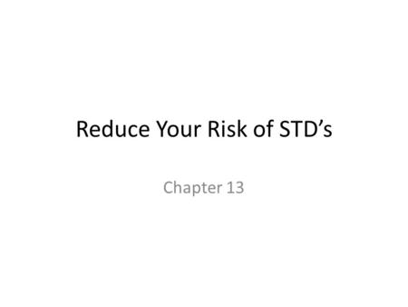 Reduce Your Risk of STD’s Chapter 13. True / False / It Depends 1.Young people rarely get STIs. False 2. People know when they are infected with an.