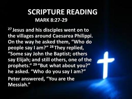 SCRIPTURE READING MARK 8: Jesus and his disciples went on to the villages around Caesarea Philippi. On the way he asked them, “Who do people say.