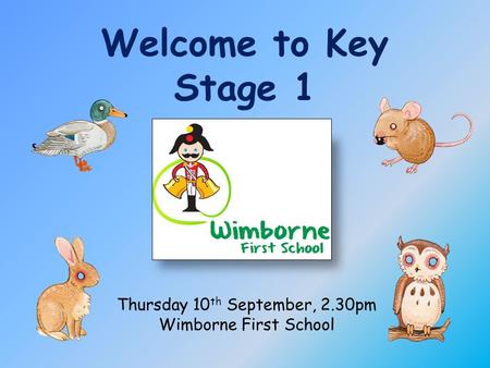 Welcome to Key Stage 1 Thursday 10 th September, 2.30pm Wimborne First School.