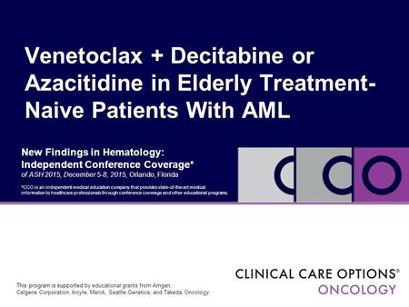 New Findings in Hematology: Independent Conference Coverage* of ASH 2015, December 5-8, 2015, Orlando, Florida Venetoclax + Decitabine or Azacitidine in.