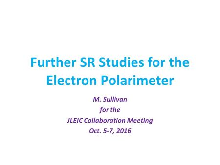 Further SR Studies for the Electron Polarimeter M. Sullivan for the JLEIC Collaboration Meeting Oct. 5-7, 2016.