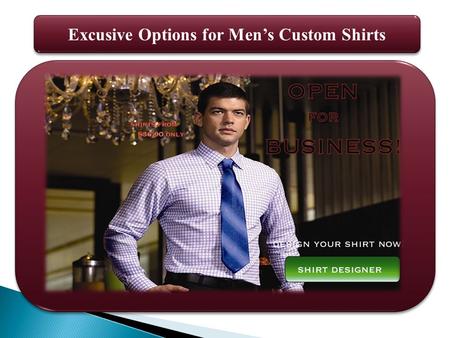 Excusive Options for Men’s Custom Shirts. Nowadays, this is very important that you the elegant experienced or still the well put cooperatively person.