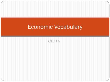 CE.11A Economic Vocabulary. Basic Idea important to Economics Goods: Tangible: Things that can be seen and touched Books, pens, salt, shoes, hats, video.