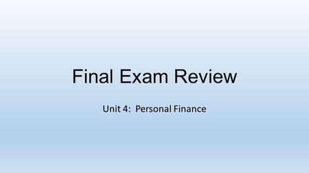 Final Exam Review Unit 4: Personal Finance. 1. What are debit cards used to do? withdrawing money from a checking account from an ATM making an automatic.