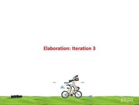 Elaboration: Iteration 3. Elaboration: Iteration 3 Basics Inception and iteration-1 explored many basic OOA/D modeling basics. Iteration-2 narrowly emphasized.