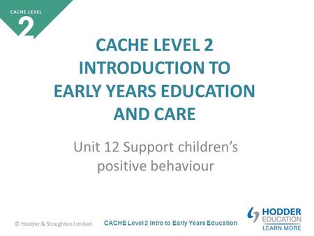 CACHE Level 2 Intro to Early Years Education © Hodder & Stoughton Limited CACHE LEVEL 2 INTRODUCTION TO EARLY YEARS EDUCATION AND CARE Unit 12 Support.