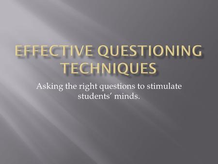 Asking the right questions to stimulate students’ minds.