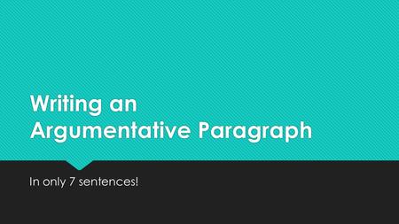 Writing an Argumentative Paragraph In only 7 sentences!