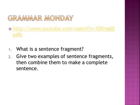   saRs  saRs 1. What is a sentence fragment? 2. Give two examples of sentence.