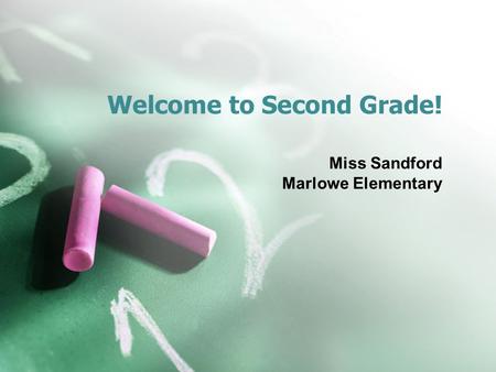 Welcome to Second Grade! Miss Sandford Marlowe Elementary.