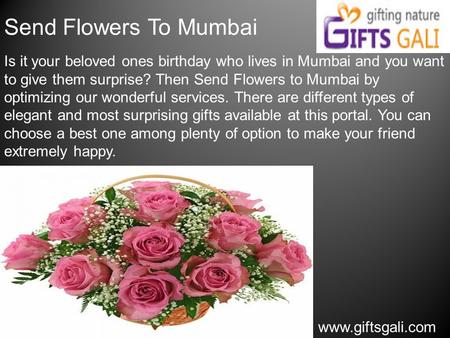 Send Flowers To Mumbai Is it your beloved ones birthday who lives in Mumbai and you want to give them surprise? Then Send Flowers to Mumbai by optimizing.