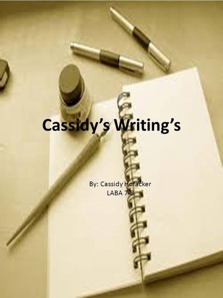 Cassidy’s Writing’s By: Cassidy Hofacker LABA 7-8.