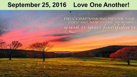 September 25, 2016 Love One Another!. Mark 13: BE ALERT!