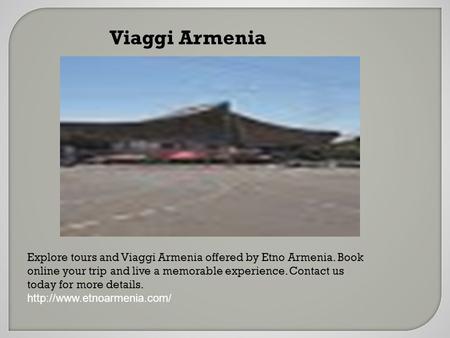 Viaggi Armenia Explore tours and Viaggi Armenia offered by Etno Armenia. Book online your trip and live a memorable experience. Contact us today for more.