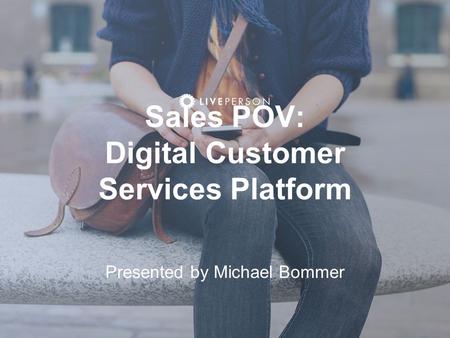 Sales POV: Digital Customer Services Platform Presented by Michael Bommer.