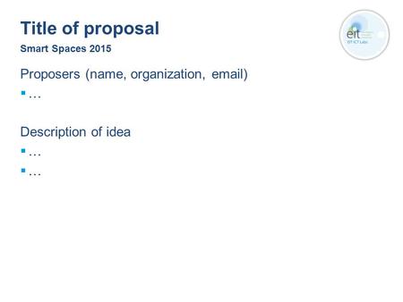 Title of proposal Smart Spaces 2015 Proposers (name, organization,  )  … Description of idea  …