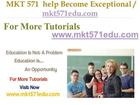 MKT 571 help Become Exceptional / mkt571edu.com mkt571edu.com For More Tutorials