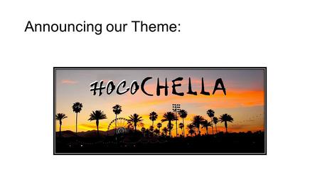 Announcing our Theme:. Homecoming 2017 Events Spirit Week Hallways Music Festival Desert California Panther Prowl Lip Sync Battle Homecoming Game Beat.