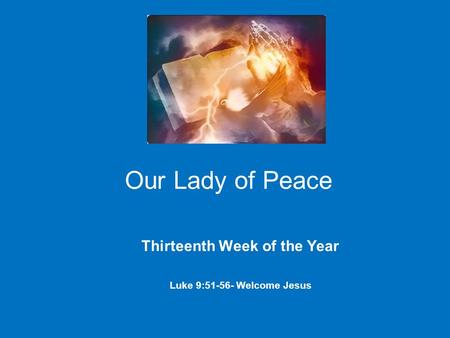 Our Lady of Peace Thirteenth Week of the Year Luke 9: Welcome Jesus.