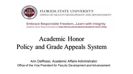 Academic Honor Policy and Grade Appeals System Ann DelRossi, Academic Affairs Administrator Office of the Vice President for Faculty Development and Advancement.