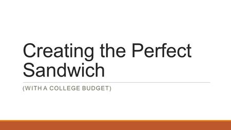 Creating the Perfect Sandwich (WITH A COLLEGE BUDGET)