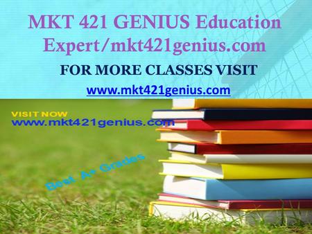 MKT 421 GENIUS Education Expert/mkt421genius.com FOR MORE CLASSES VISIT