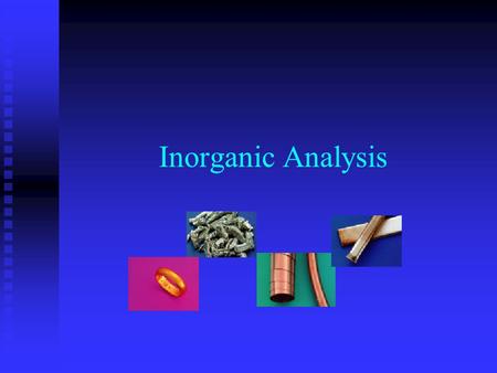 Inorganic Analysis. Inorganic versus Organic ¾ of the weight of the earth’s crust is composed of SILICON and OXYGEN. What are some inorganic materials.
