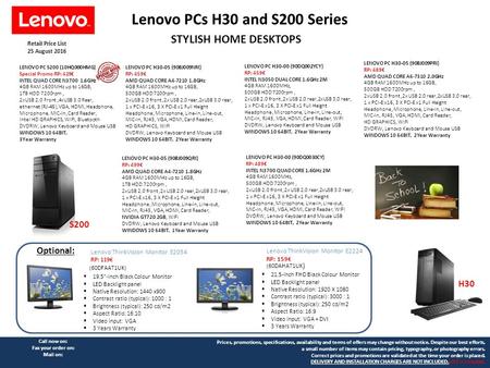 Retail Price List 25 August 2016 STYLISH HOME DESKTOPS Call now on: Fax your order on: Mail on: Lenovo PCs H30 and S200 Series LENOVO PC H30-05 (90BJ009QRI)