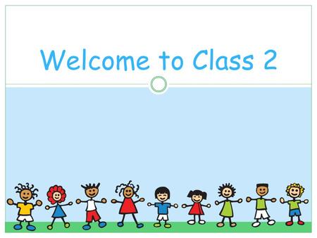 Welcome to Class 2. Today I will cover Phonics including Year 1 phonics screening check Spellings Reading Maths Year 2 SATs tests Homework/ Homelinks.
