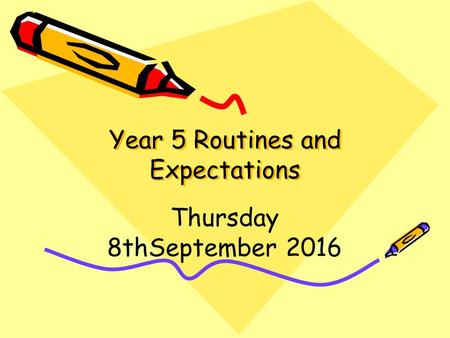 Year 5 Routines and Expectations Thursday 8thSeptember 2016.