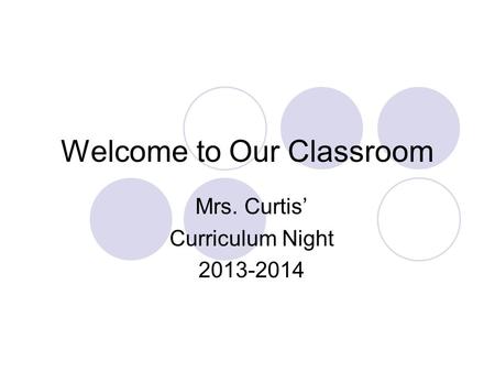 Welcome to Our Classroom Mrs. Curtis’ Curriculum Night