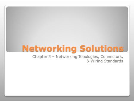 Networking Solutions Chapter 3 – Networking Topologies, Connectors, & Wiring Standards.