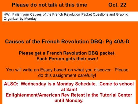 Please do not talk at this timeOct. 22 HW: Finish your Causes of the French Revolution Packet Questions and Graphic Organizer by Monday Causes of the French.